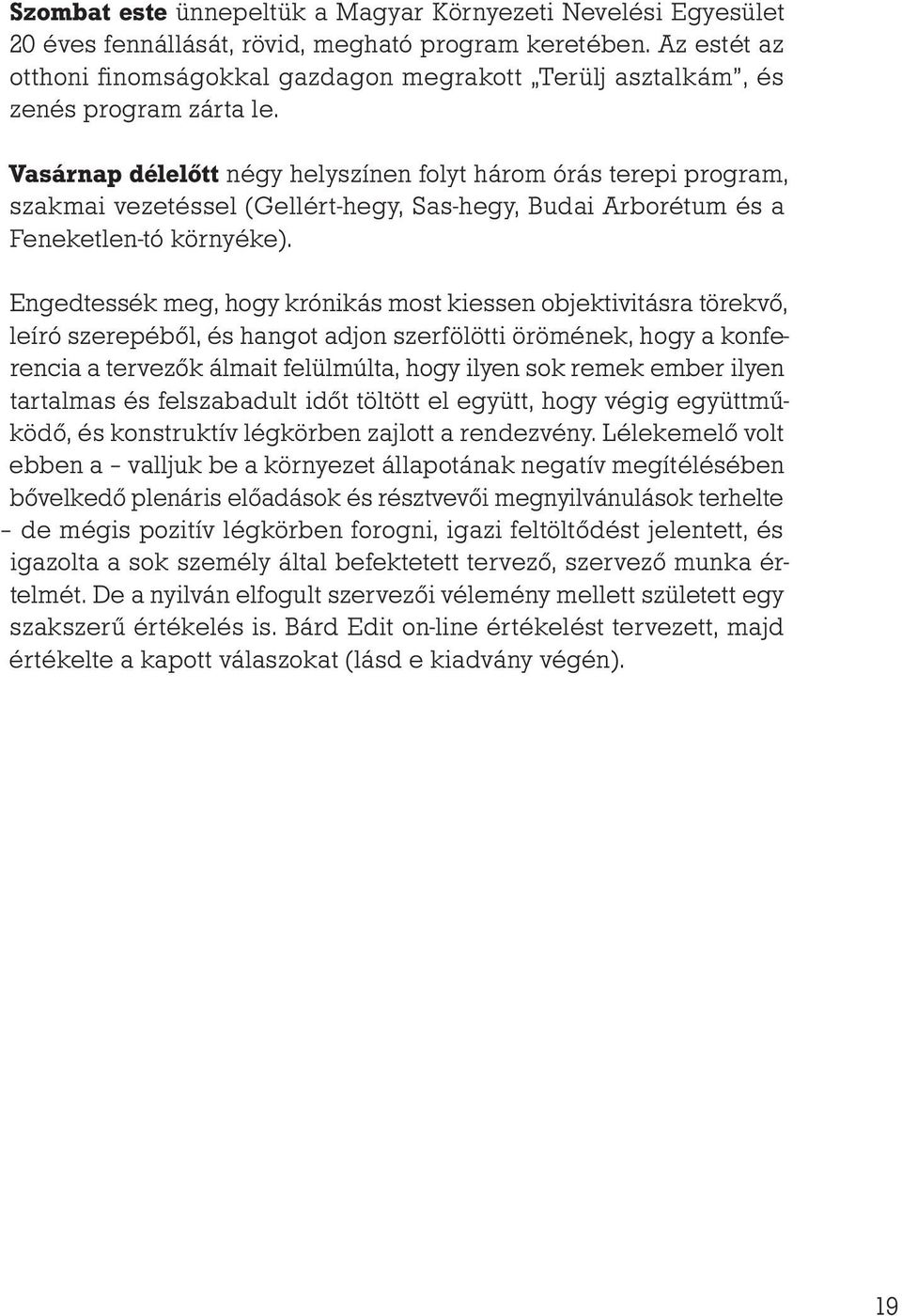 Vasárnap délelőtt négy helyszínen folyt három órás terepi program, szakmai vezetéssel (Gellért-hegy, Sas-hegy, Budai Arborétum és a Feneketlen-tó környéke).