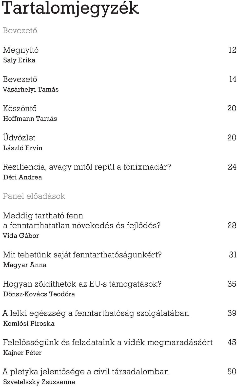 28 Vida Gábor Mit tehetünk saját fenntarthatóságunkért? 31 Magyar Anna Hogyan zöldíthetők az EU-s támogatások?