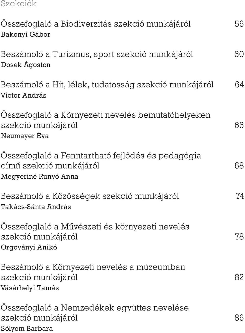 szekció munkájáról 68 Megyeriné Runyó Anna Beszámoló a Közösségek szekció munkájáról 74 Takács-Sánta András Összefoglaló a Művészeti és környezeti nevelés szekció munkájáról 78