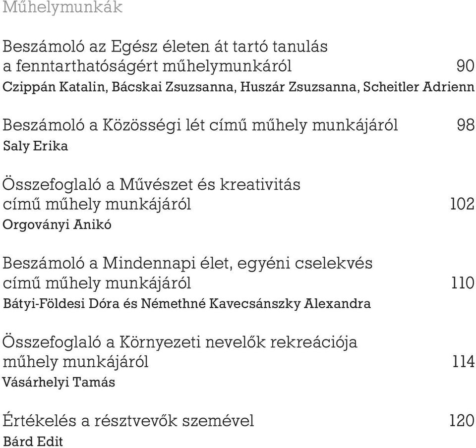 munkájáról 102 Orgoványi Anikó Beszámoló a Mindennapi élet, egyéni cselekvés című műhely munkájáról 110 Bátyi-Földesi Dóra és Némethné