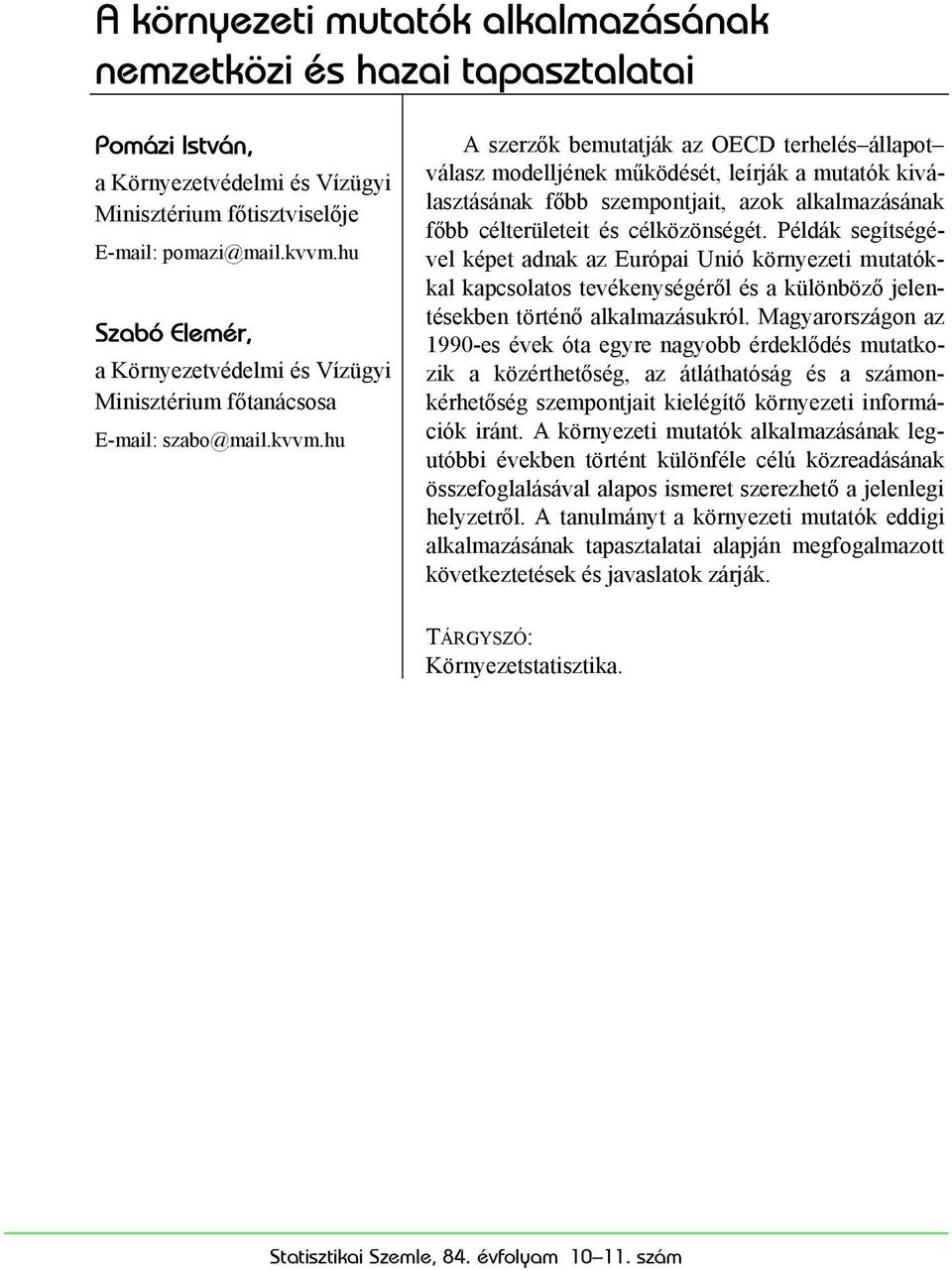 hu A szerzők bemutatják az OECD terhelés állapot válasz modelljének működését, leírják a mutatók kiválasztásának főbb szempontjait, azok alkalmazásának főbb célterületeit és célközönségét.