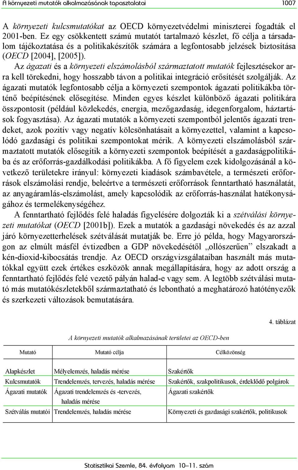 Az ágazati és a környezeti elszámolásból származtatott mutatók fejlesztésekor arra kell törekedni, hogy hosszabb távon a politikai integráció erősítését szolgálják.