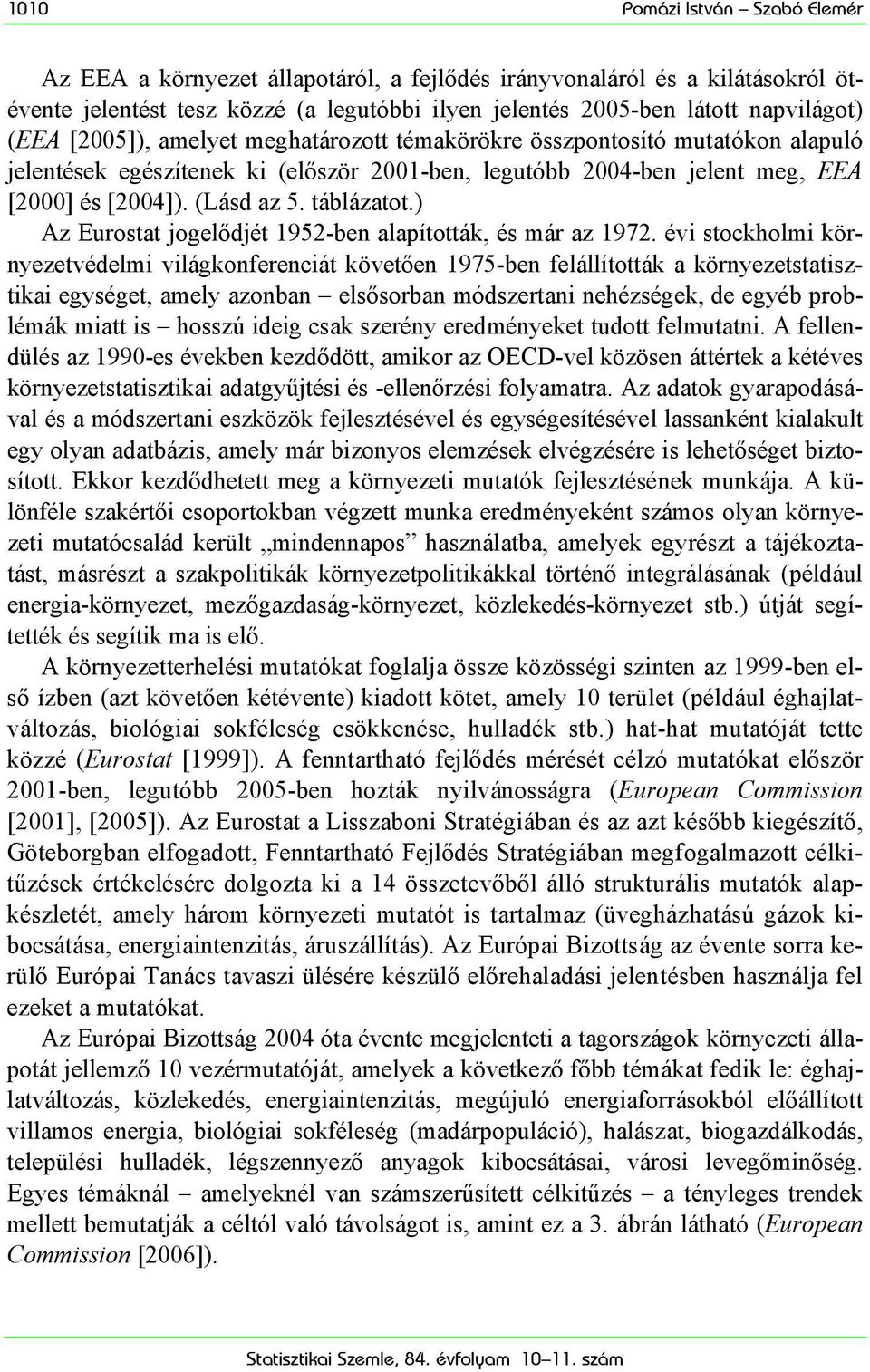 ) Az Eurostat jogelődjét 1952-ben alapították, és már az 1972.