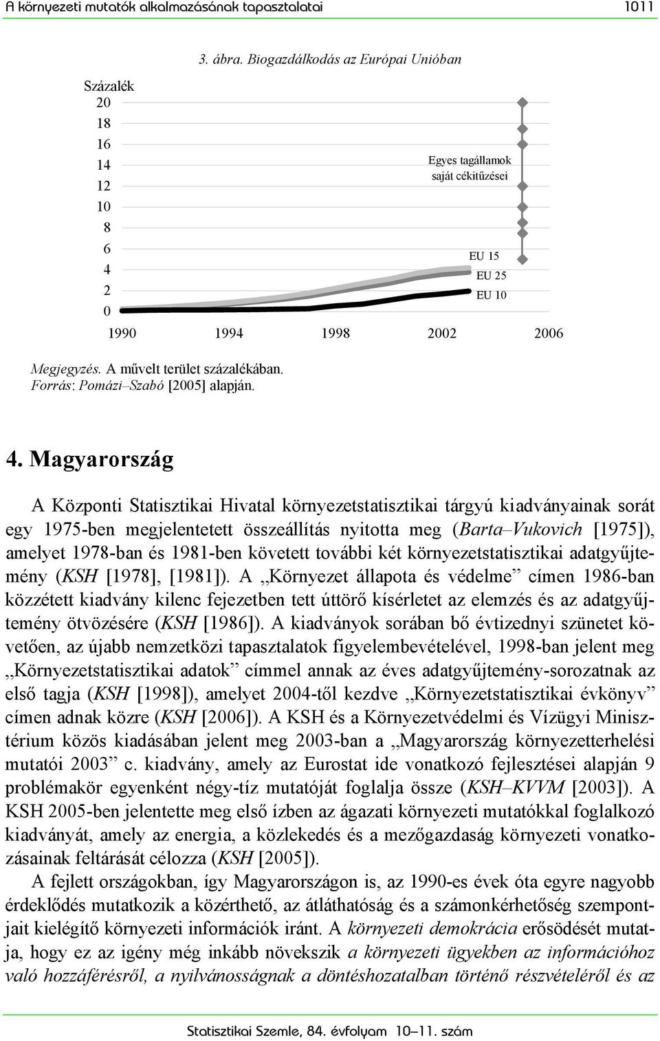 Magyarország A Központi Statisztikai Hivatal környezetstatisztikai tárgyú kiadványainak sorát egy 1975-ben megjelentetett összeállítás nyitotta meg (Barta Vukovich [1975]), amelyet 1978-ban és