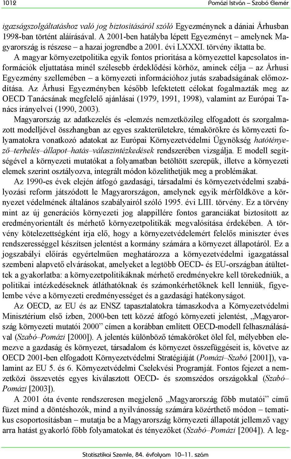 A magyar környezetpolitika egyik fontos prioritása a környezettel kapcsolatos információk eljuttatása minél szélesebb érdeklődési körhöz, aminek célja az Århusi Egyezmény szellemében a környezeti