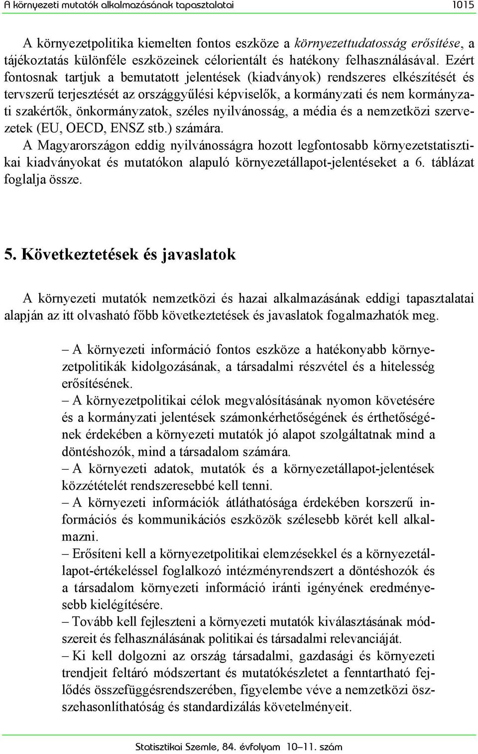 Ezért fontosnak tartjuk a bemutatott jelentések (kiadványok) rendszeres elkészítését és tervszerű terjesztését az országgyűlési képviselők, a kormányzati és nem kormányzati szakértők, önkormányzatok,