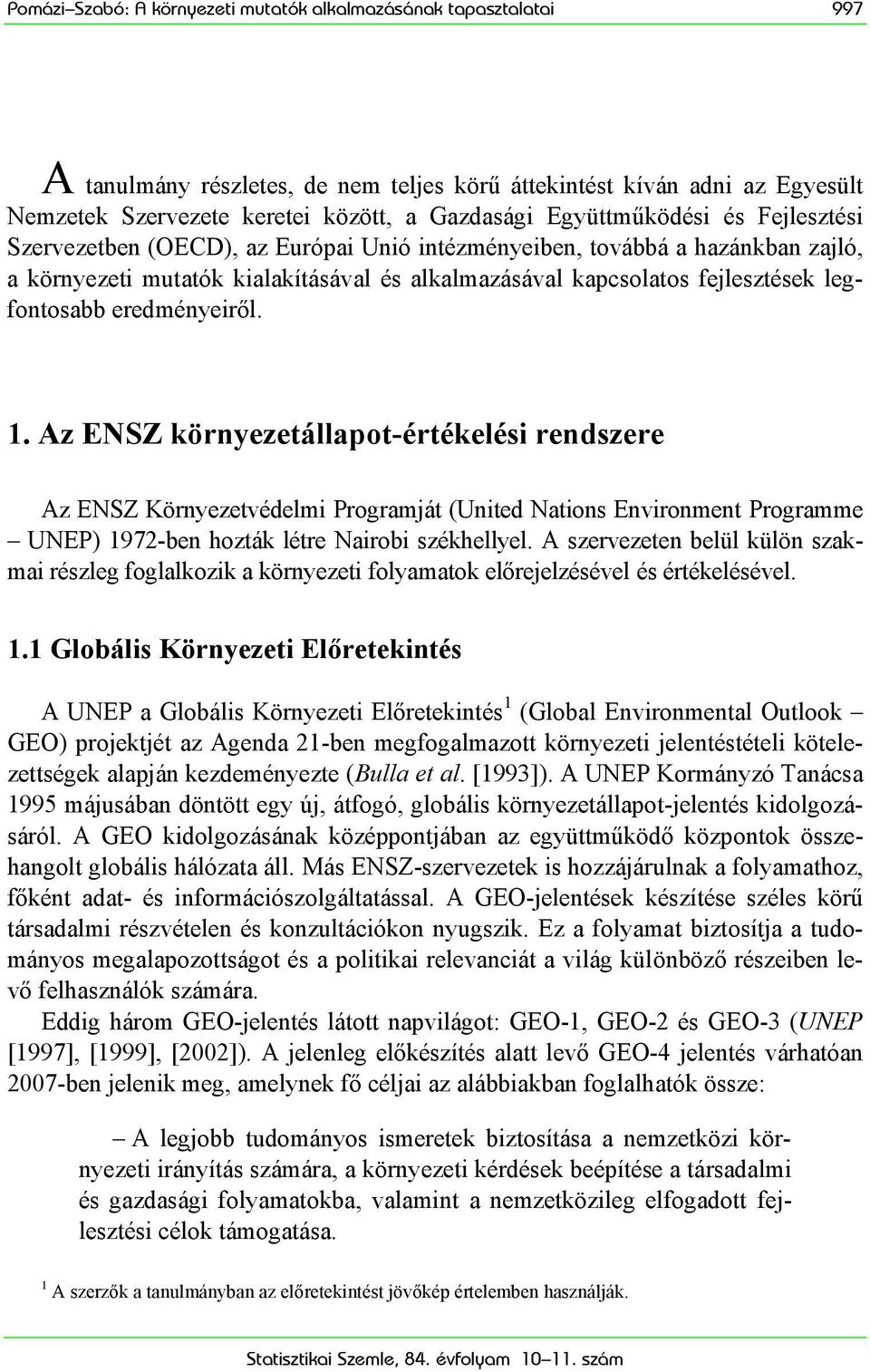 legfontosabb eredményeiről. 1. Az ENSZ környezetállapot-értékelési rendszere Az ENSZ Környezetvédelmi Programját (United Nations Environment Programme UNEP) 1972-ben hozták létre Nairobi székhellyel.