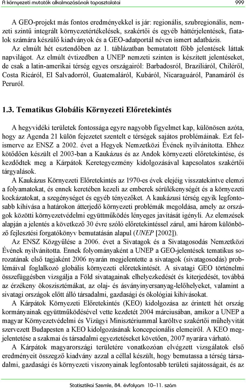 Az elmúlt évtizedben a UNEP nemzeti szinten is készített jelentéseket, de csak a latin-amerikai térség egyes országairól: Barbadosról, Brazíliáról, Chiléről, Costa Ricáról, El Salvadorról,