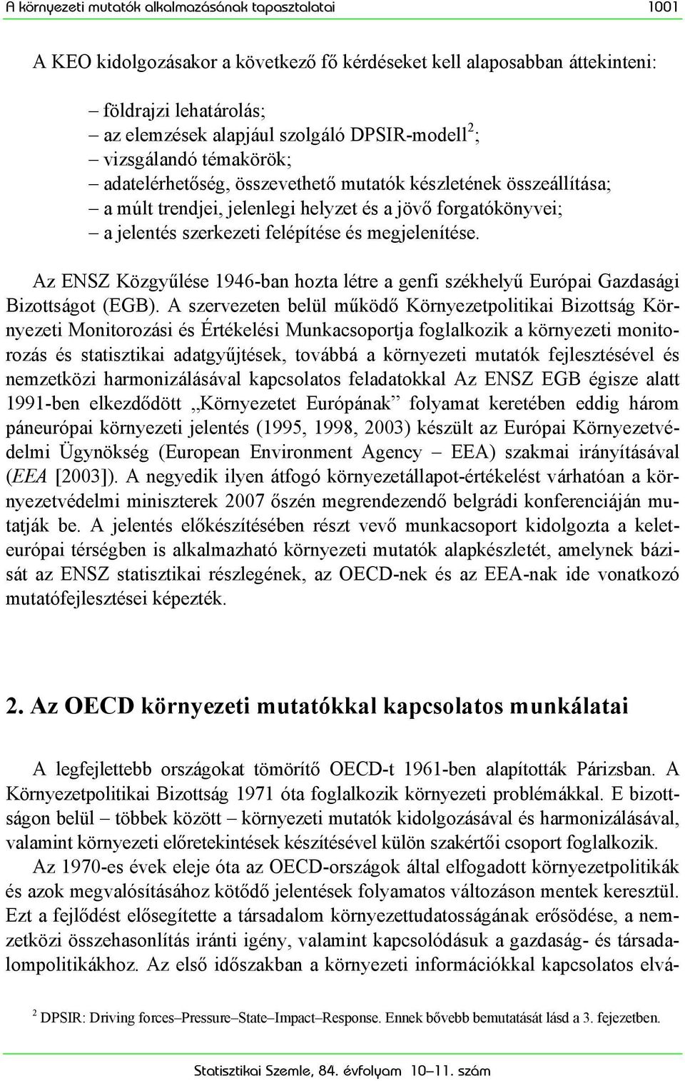 megjelenítése. Az ENSZ Közgyűlése 1946-ban hozta létre a genfi székhelyű Európai Gazdasági Bizottságot (EGB).