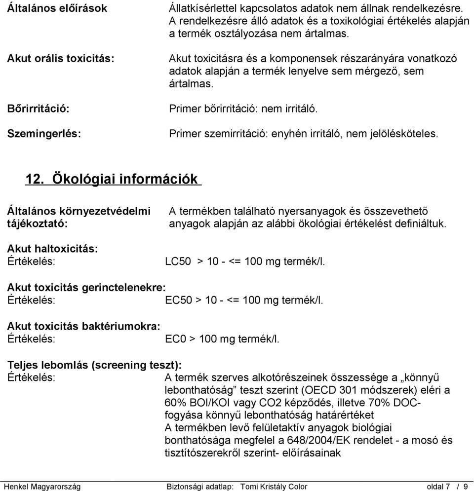 Akut toxicitásra és a komponensek részarányára vonatkozó adatok alapján a termék lenyelve sem mérgező, sem ártalmas. Primer bőrirritáció: nem irritáló.