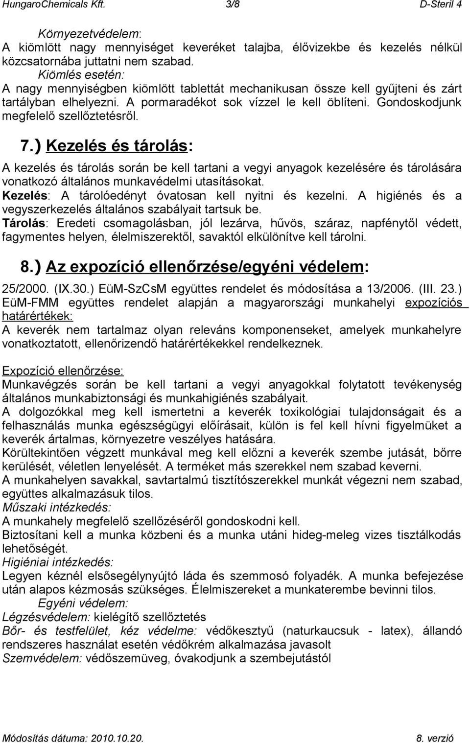 Gondoskodjunk megfelelő szellőztetésről. 7.) Kezelés és tárolás: A kezelés és tárolás során be kell tartani a vegyi anyagok kezelésére és tárolására vonatkozó általános munkavédelmi utasításokat.