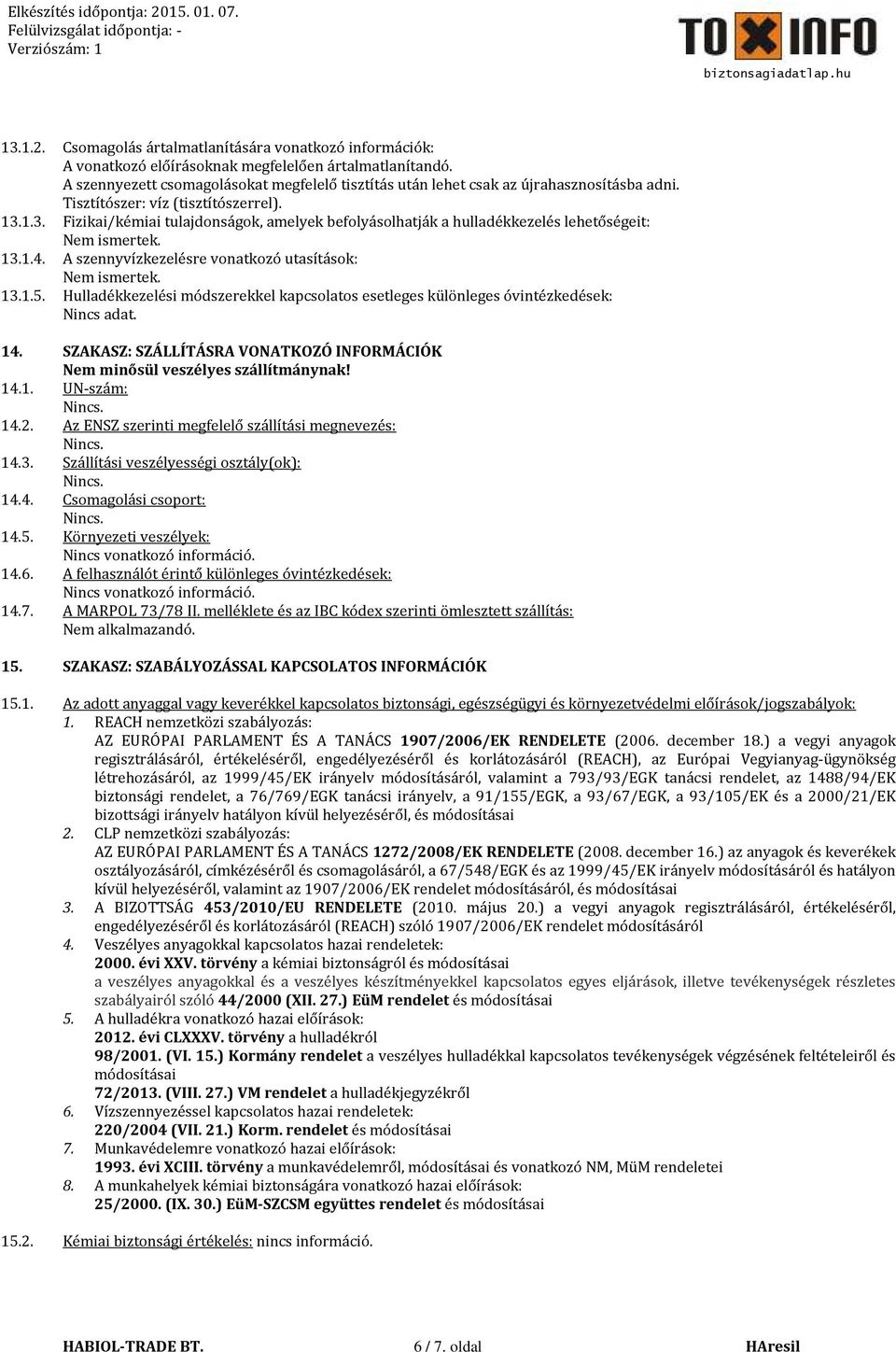 1.3. Fizikai/kémiai tulajdonságok, amelyek befolyásolhatják a hulladékkezelés lehetőségeit: Nem ismertek. 13.1.4. A szennyvízkezelésre vonatkozó utasítások: Nem ismertek. 13.1.5.