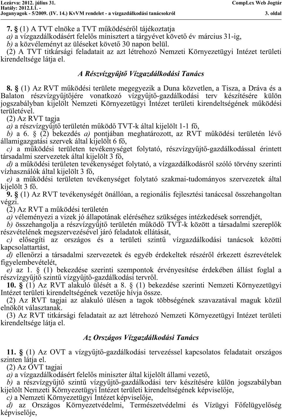 (1)AzRVTműködésiterületemegegyezikaDunaközvetlen,aTisza,aDrávaésa Balaton részvízgyűjtőjére vonatkozó vízgyűjtő-gazdálkodási terv készítésére külön jogszabályban kijelölt Nemzeti Környezetügyi