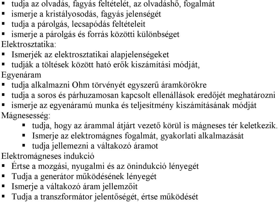 párhuzamosan kapcsolt ellenállások eredőjét meghatározni ismerje az egyenáramú munka és teljesítmény kiszámításának módját Mágnesesség: tudja, hogy az árammal átjárt vezető körül is mágneses tér