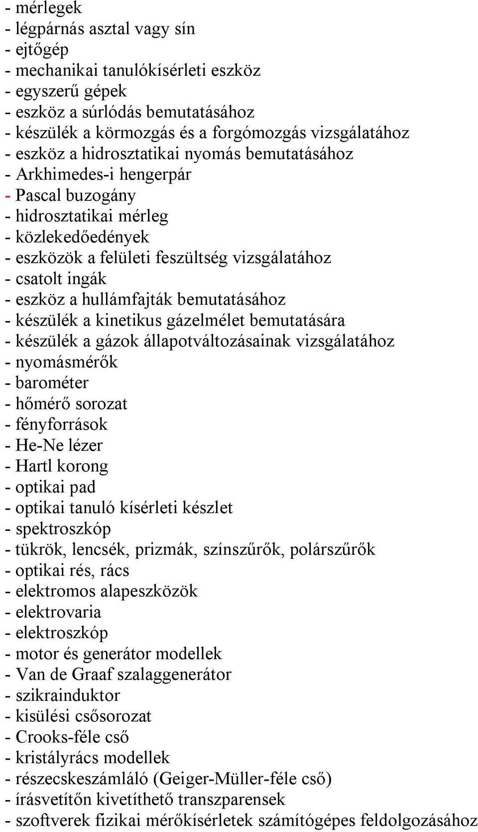 hullámfajták bemutatásához - készülék a kinetikus gázelmélet bemutatására - készülék a gázok állapotváltozásainak vizsgálatához - nyomásmérők - barométer - hőmérő sorozat - fényforrások - He-Ne lézer