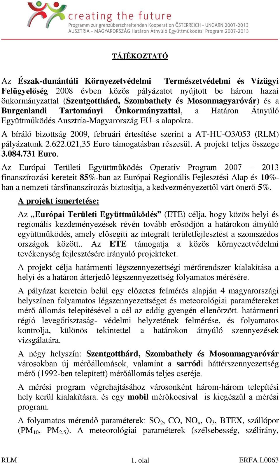 A bíráló bizottság 2009, februári értesítése szerint a AT-HU-O3/053 () pályázatunk 2.622.021,35 Euro támogatásban részesül. A projekt teljes összege 3.084.731 Euro.