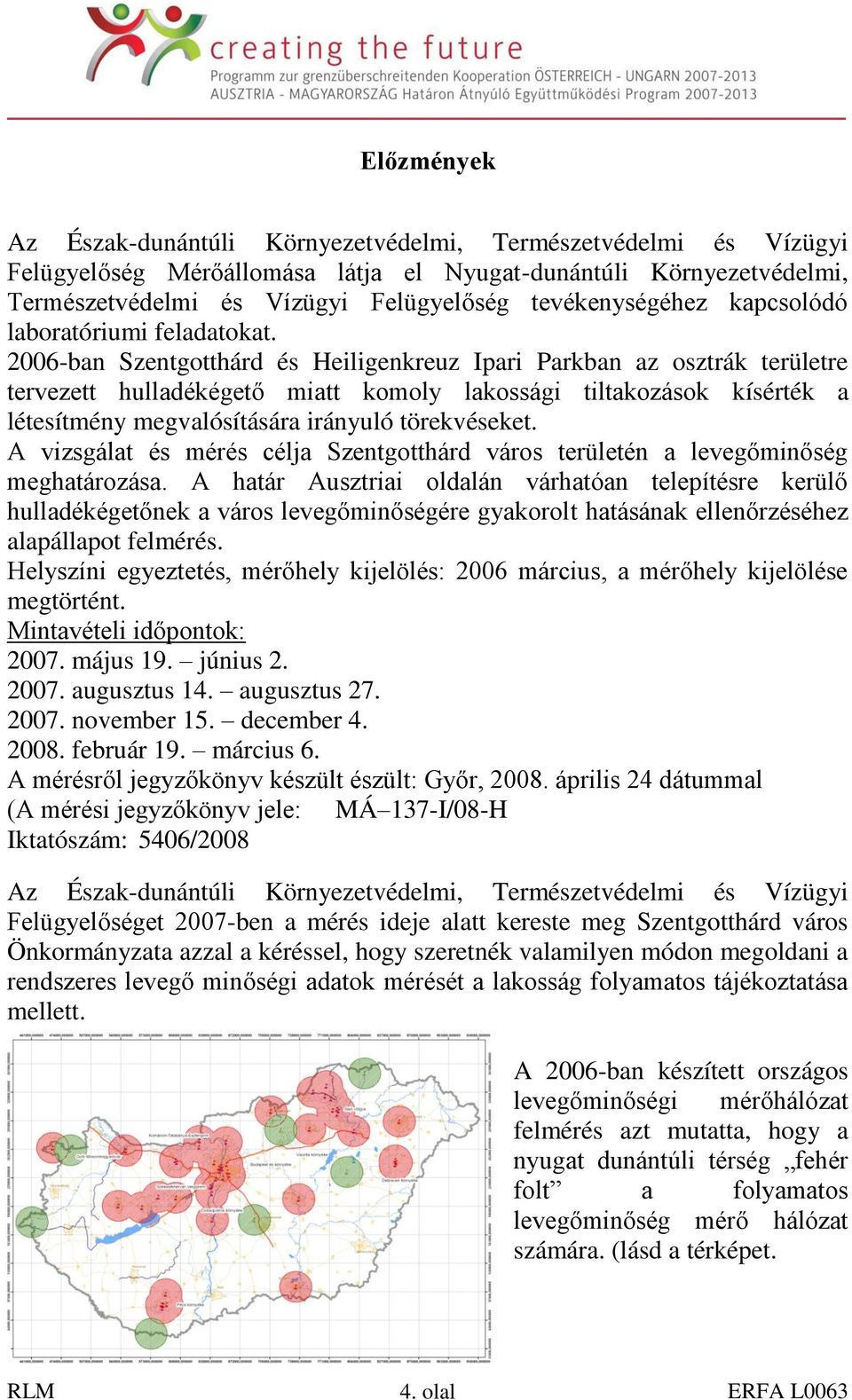 2006-ban Szentgotthárd és Heiligenkreuz Ipari Parkban az osztrák területre tervezett hulladékégető miatt komoly lakossági tiltakozások kísérték a létesítmény megvalósítására irányuló törekvéseket.