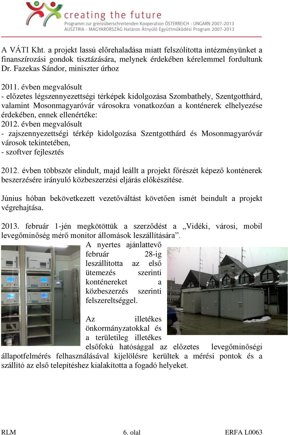 2012. évben megvalósult - zajszennyezettségi térkép kidolgozása Szentgotthárd és Mosonmagyaróvár városok tekintetében, - szoftver fejlesztés 2012.