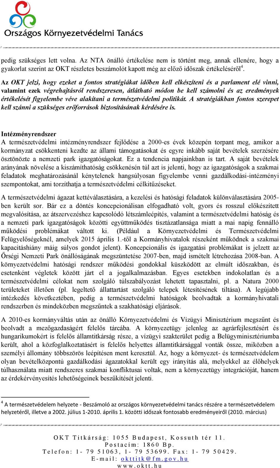 értékelését figyelembe véve alakítani a természetvédelmi politikát. A stratégiákban fontos szerepet kell szánni a szükséges erőforrások biztosításának kérdésére is.