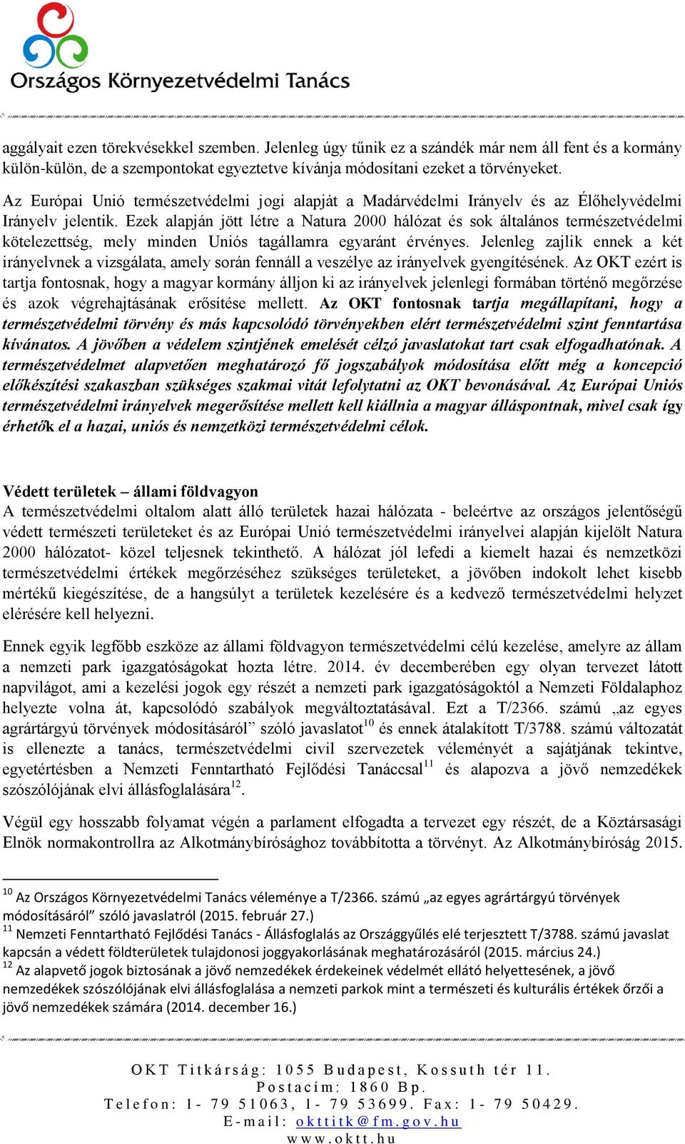 Ezek alapján jött létre a Natura 2000 hálózat és sok általános természetvédelmi kötelezettség, mely minden Uniós tagállamra egyaránt érvényes.