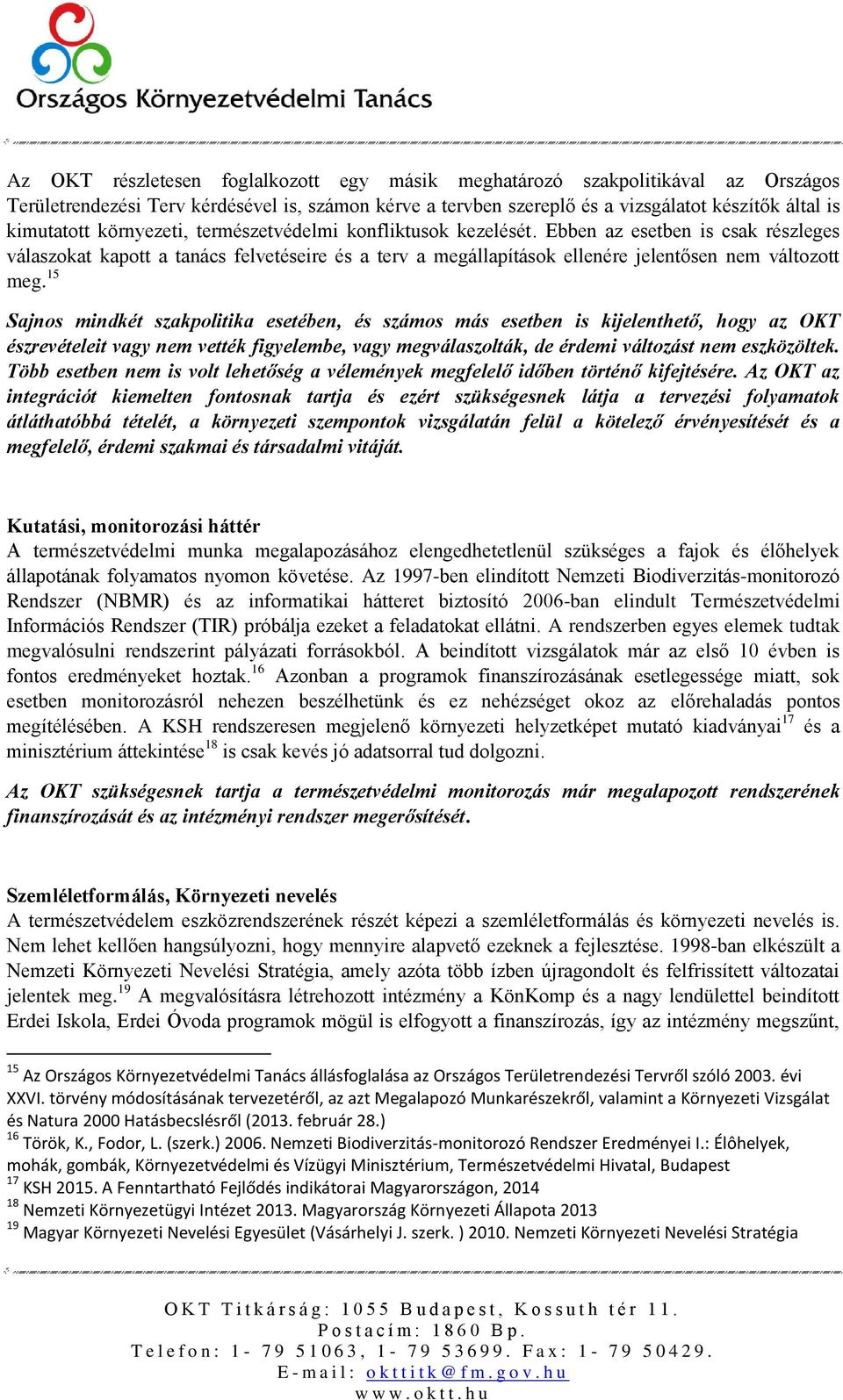 15 Sajnos mindkét szakpolitika esetében, és számos más esetben is kijelenthető, hogy az OKT észrevételeit vagy nem vették figyelembe, vagy megválaszolták, de érdemi változást nem eszközöltek.