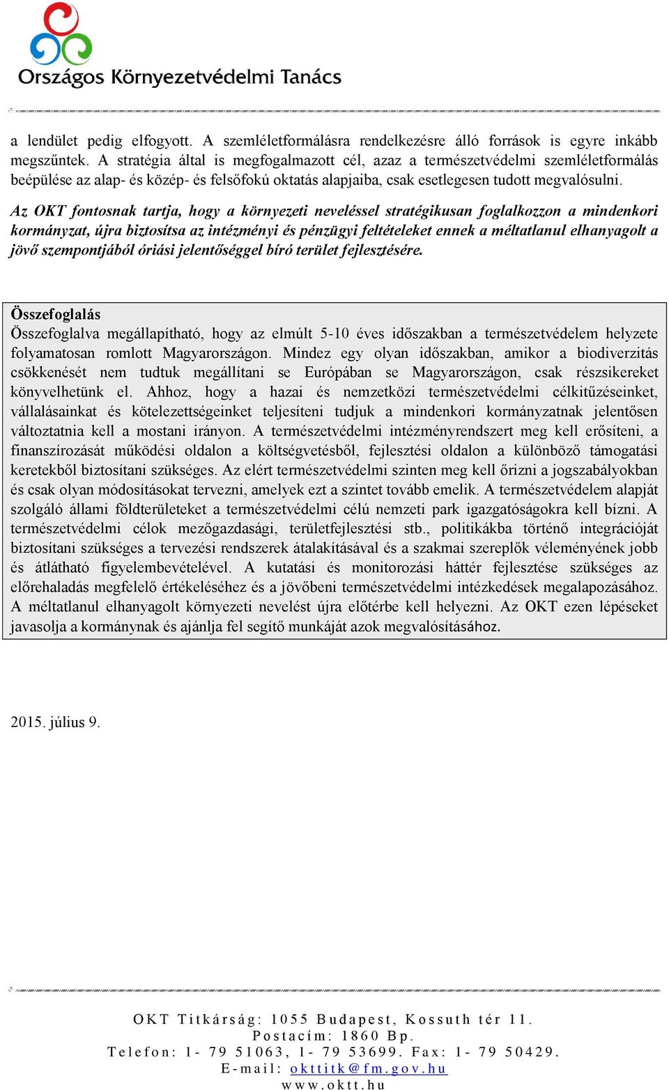 Az OKT fontosnak tartja, hogy a környezeti neveléssel stratégikusan foglalkozzon a mindenkori kormányzat, újra biztosítsa az intézményi és pénzügyi feltételeket ennek a méltatlanul elhanyagolt a jövő