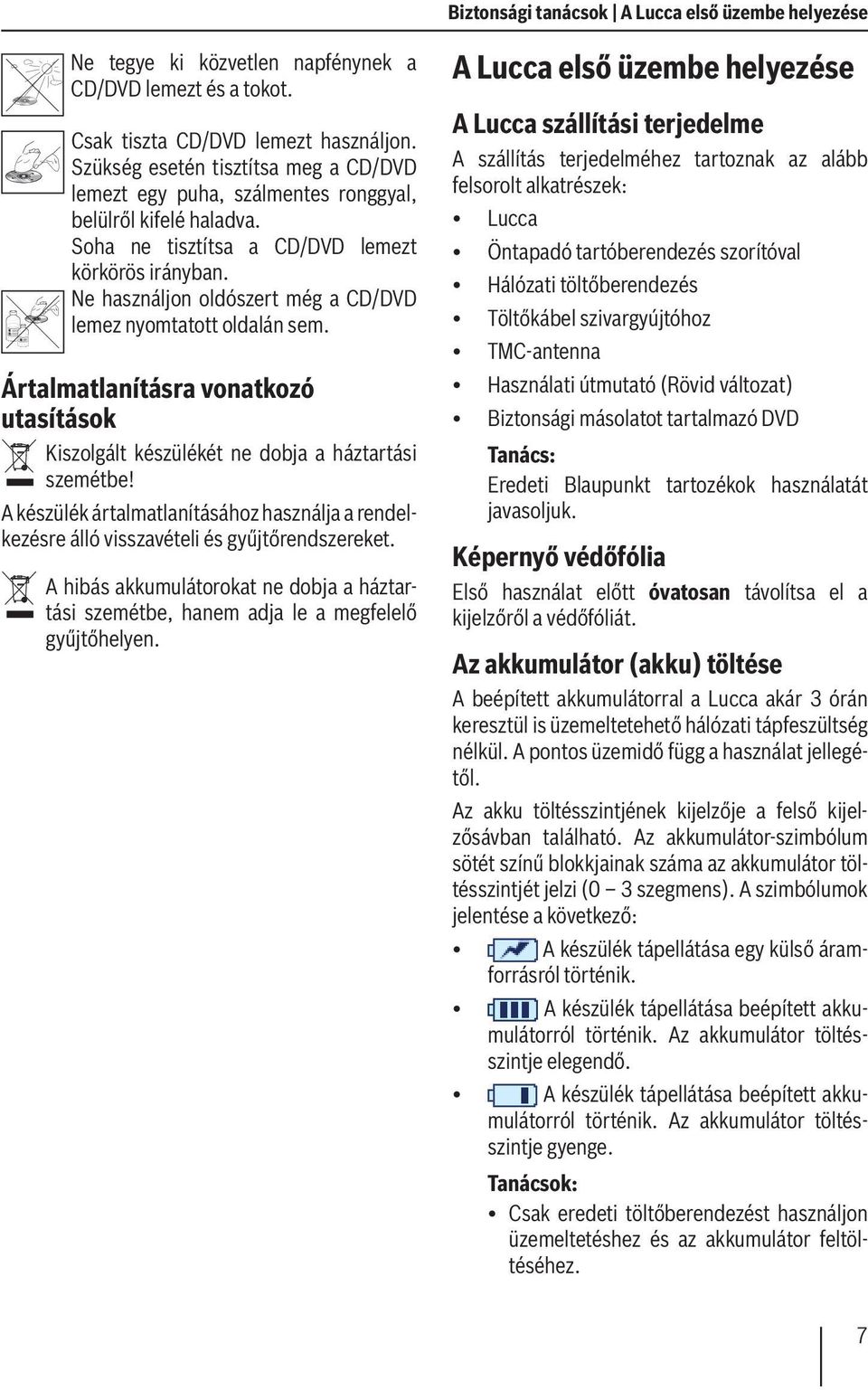 Ne használjon oldószert még a CD/DVD lemez nyomtatott oldalán sem. Ártalmatlanításra vonatkozó utasítások Kiszolgált készülékét ne dobja a háztartási szemétbe!