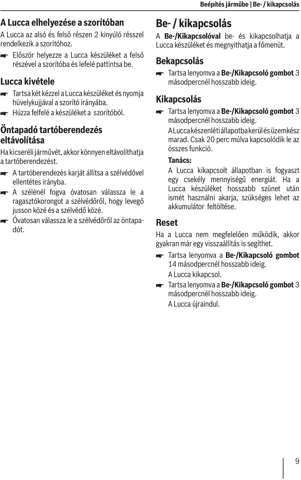 Húzza felfelé a készüléket a szorítóból. Öntapadó tartóberendezés eltávolítása Ha kicseréli járművét, akkor könnyen eltávolíthatja a tartóberendezést.