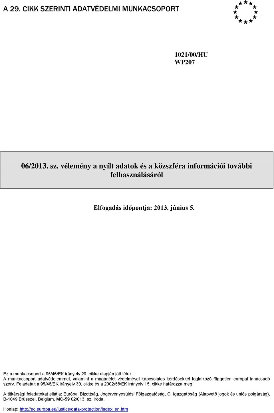 A munkacsoport adatvédelemmel, valamint a magánélet védelmével kapcsolatos kérdésekkel foglalkozó független európai tanácsadó szerv. Feladatait a 95/46/EK irányelv 30.