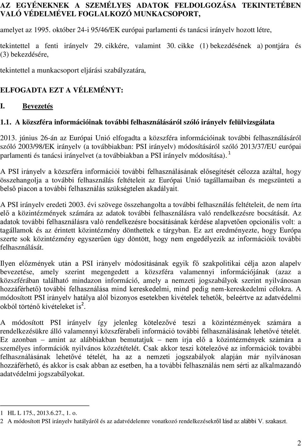 cikke (1) bekezdésének a) pontjára és (3) bekezdésére, tekintettel a munkacsoport eljárási szabályzatára, ELFOGADTA EZT A VÉLEMÉNYT: I. Bevezetés 1.1. A közszféra információinak további felhasználásáról szóló irányelv felülvizsgálata 2013.