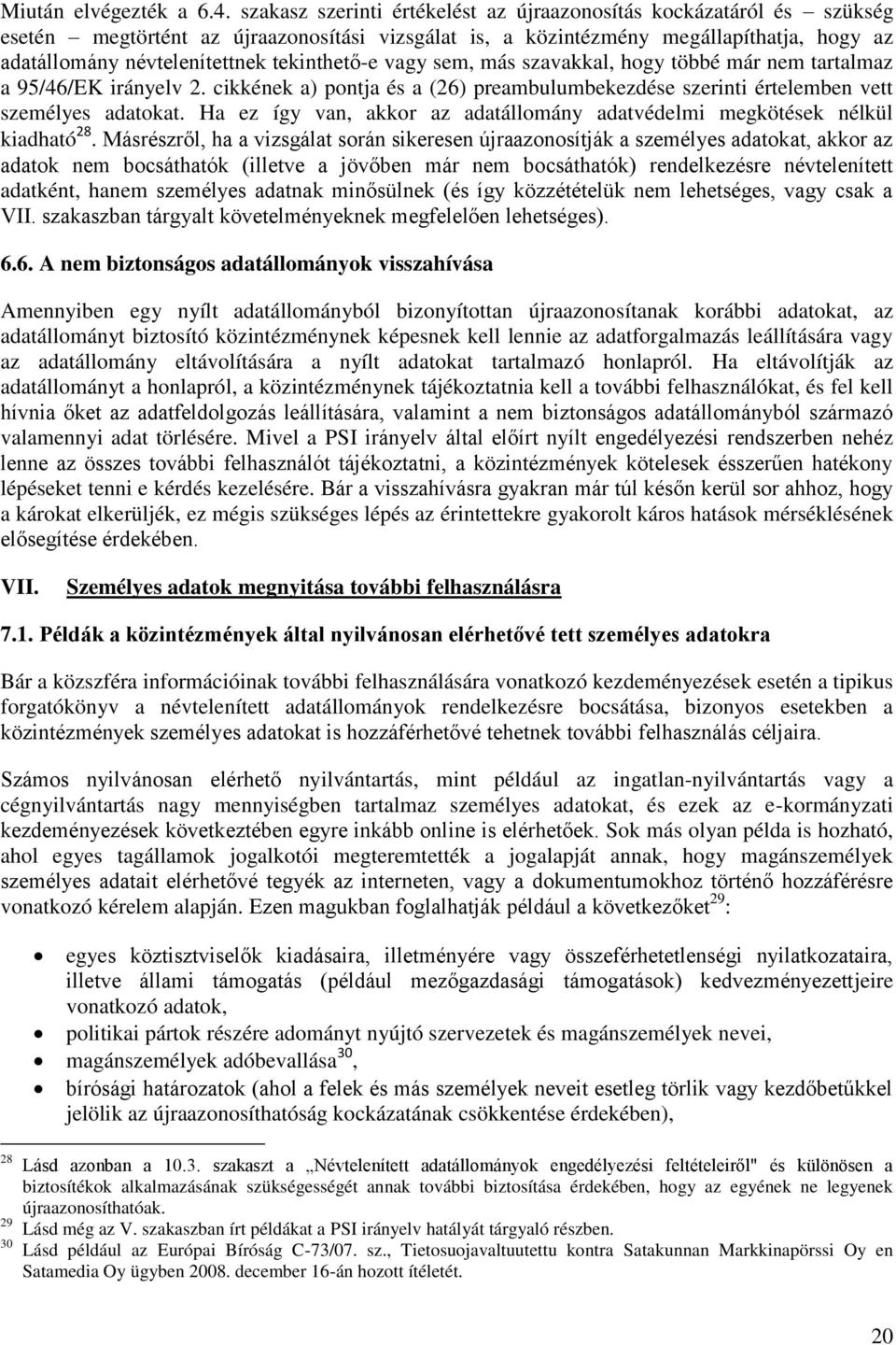 tekinthető-e vagy sem, más szavakkal, hogy többé már nem tartalmaz a 95/46/EK irányelv 2. cikkének a) pontja és a (26) preambulumbekezdése szerinti értelemben vett személyes adatokat.