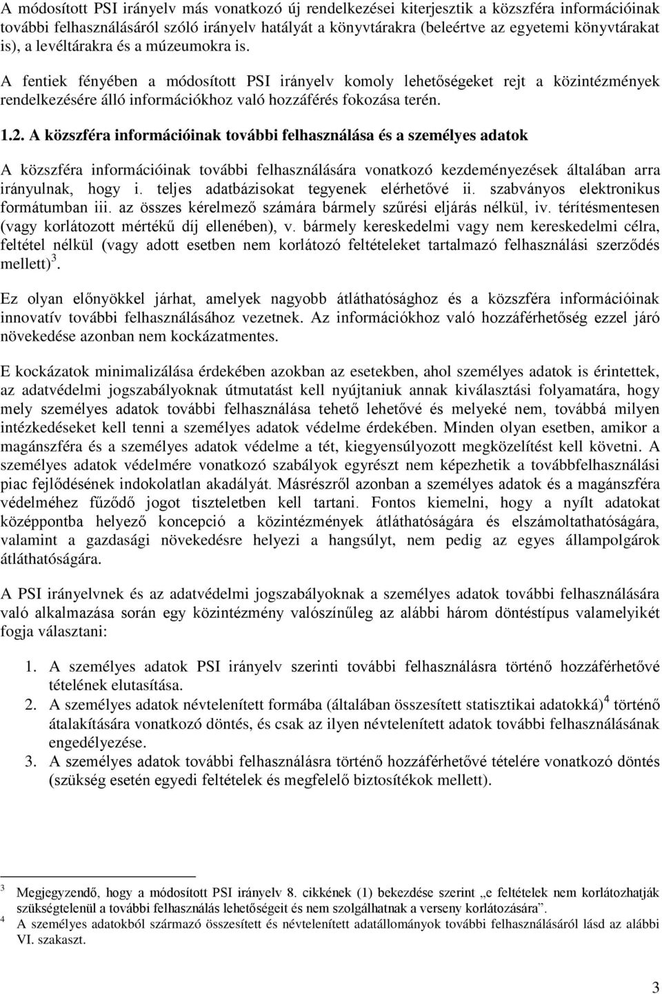 A közszféra információinak további felhasználása és a személyes adatok A közszféra információinak további felhasználására vonatkozó kezdeményezések általában arra irányulnak, hogy i.