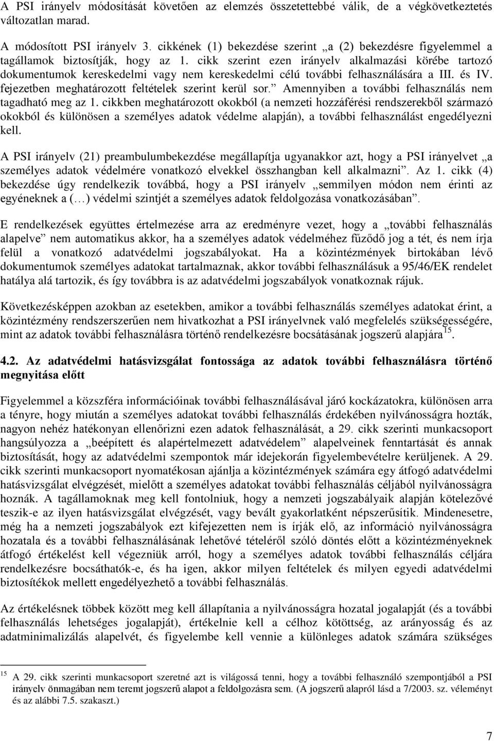 cikk szerint ezen irányelv alkalmazási körébe tartozó dokumentumok kereskedelmi vagy nem kereskedelmi célú további felhasználására a III. és IV. fejezetben meghatározott feltételek szerint kerül sor.