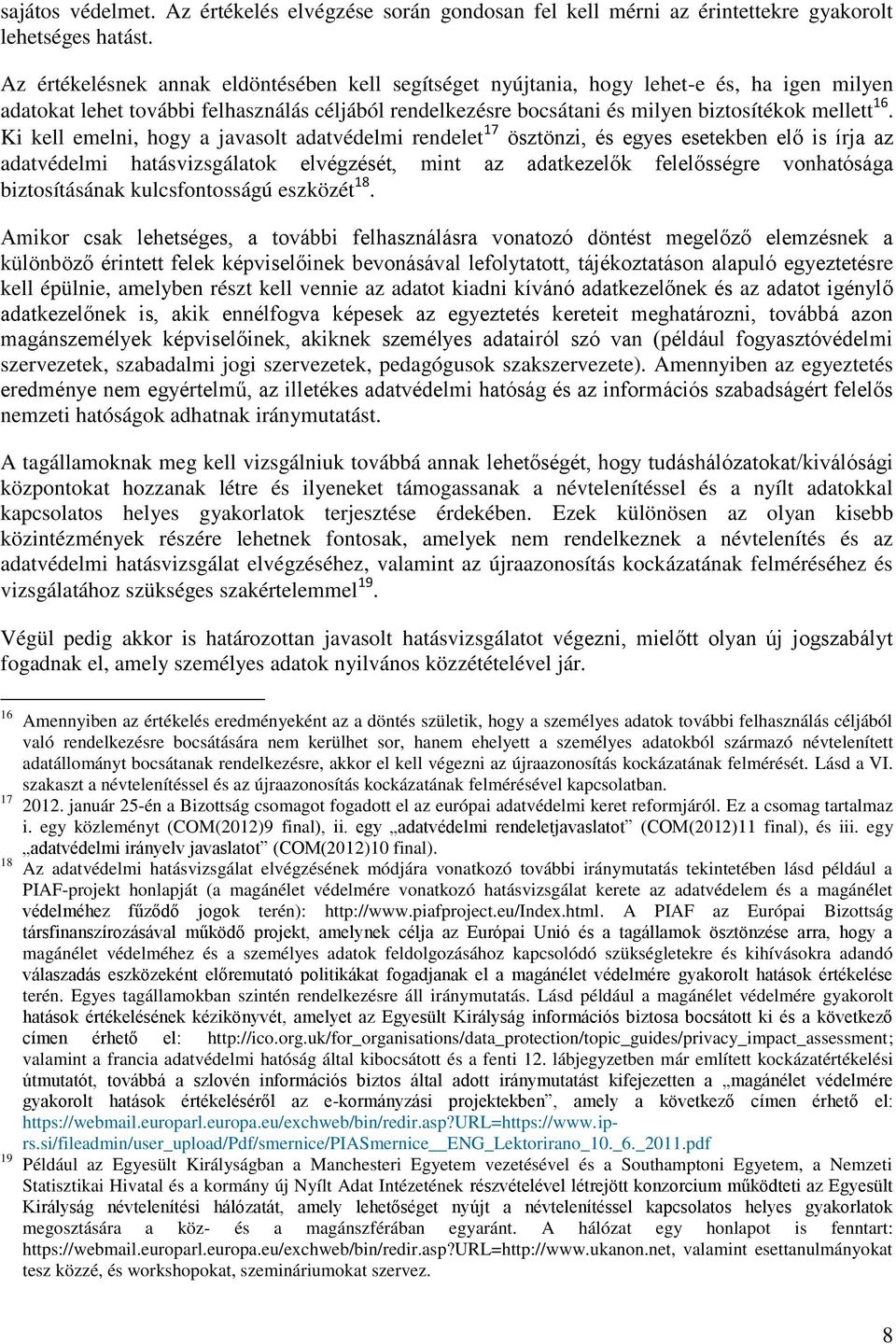 Ki kell emelni, hogy a javasolt adatvédelmi rendelet 17 ösztönzi, és egyes esetekben elő is írja az adatvédelmi hatásvizsgálatok elvégzését, mint az adatkezelők felelősségre vonhatósága