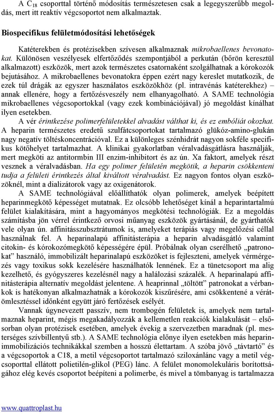 Különösen veszélyesek elfertőződés szempontjából a perkután (bőrön keresztül alkalmazott) eszközök, mert azok természetes csatornaként szolgálhatnak a kórokozók bejutásához.