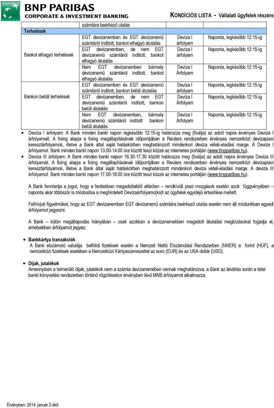bankot Árfolyam elhagyó átutalás EGT devizanemben és EGT devizanemő Deviza I Naponta, legkésıbb 12:15-ig számláról indított, bankon belüli átutalás Bankon belüli terhelések EGT devizanemben, de nem