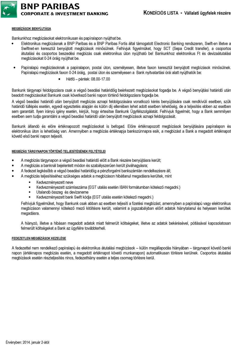 Felhívjuk figyelmüket, hogy SCT (Sepa Credit transfer), a csoportos átutalási és csoportos beszedési megbízás csak elektronikus úton nyújtható be!