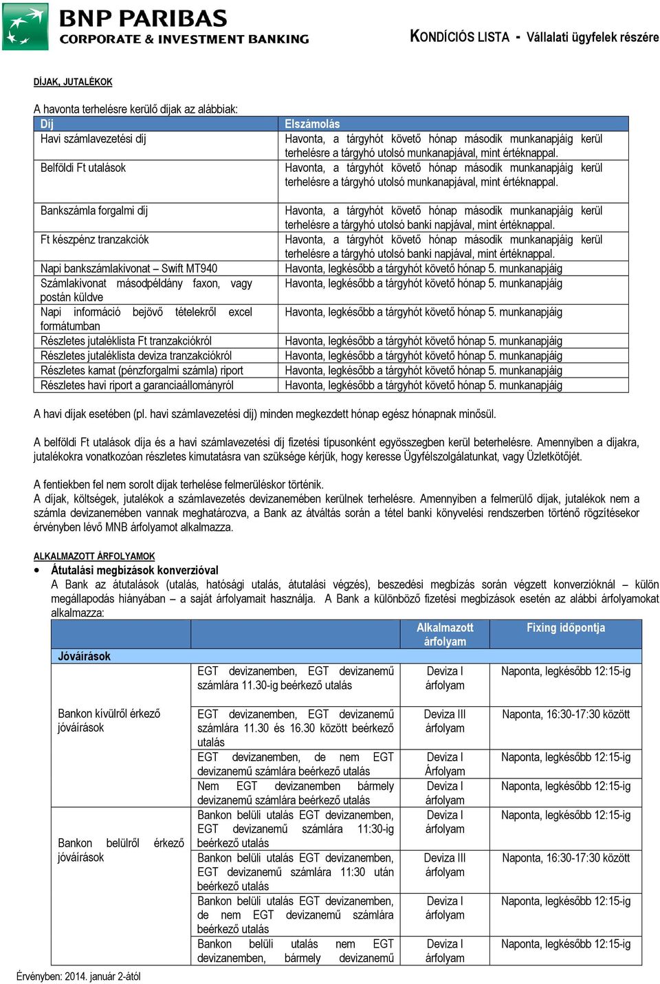 Részletes kamat (pénzforgalmi számla) riport Részletes havi riport a garanciaállományról Elszámolás Havonta, a tárgyhót követı hónap második munkanapjáig kerül terhelésre a tárgyhó utolsó