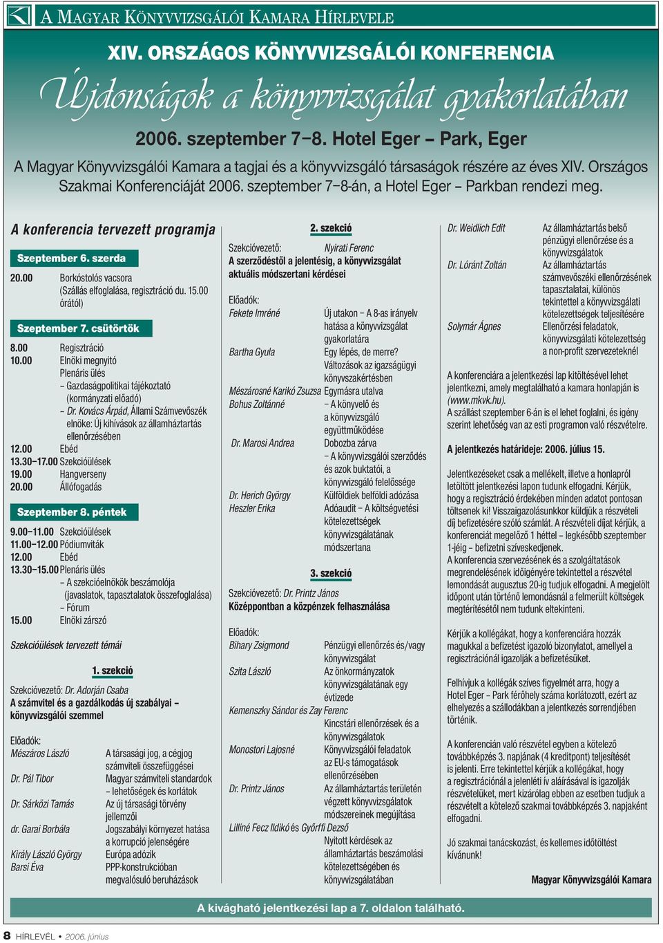 szeptember 7 8-án, a Hotel Eger Parkban rendezi meg. A konferencia tervezett programja Szeptember 6. szerda 20.00 Borkóstolós vacsora (Szállás elfoglalása, regisztráció du. 15.00 órától) Szeptember 7.
