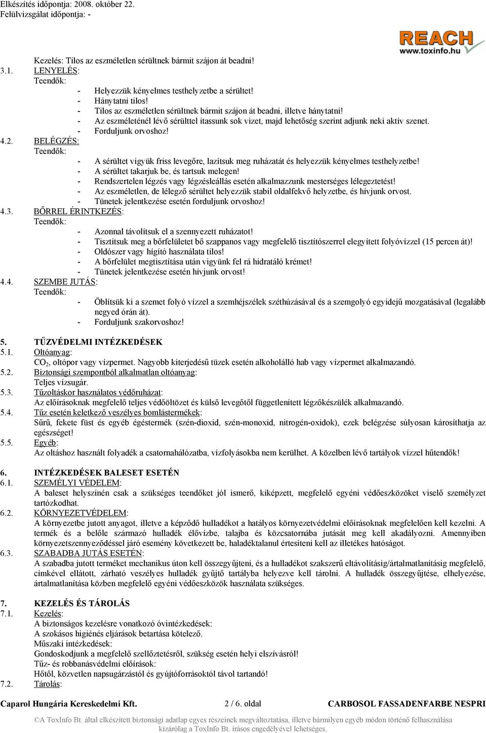 - Forduljunk orvoshoz! 4.2. BELÉGZÉS: - A sérültet vigyük friss levegőre, lazítsuk meg ruházatát és helyezzük kényelmes testhelyzetbe! - A sérültet takarjuk be, és tartsuk melegen!