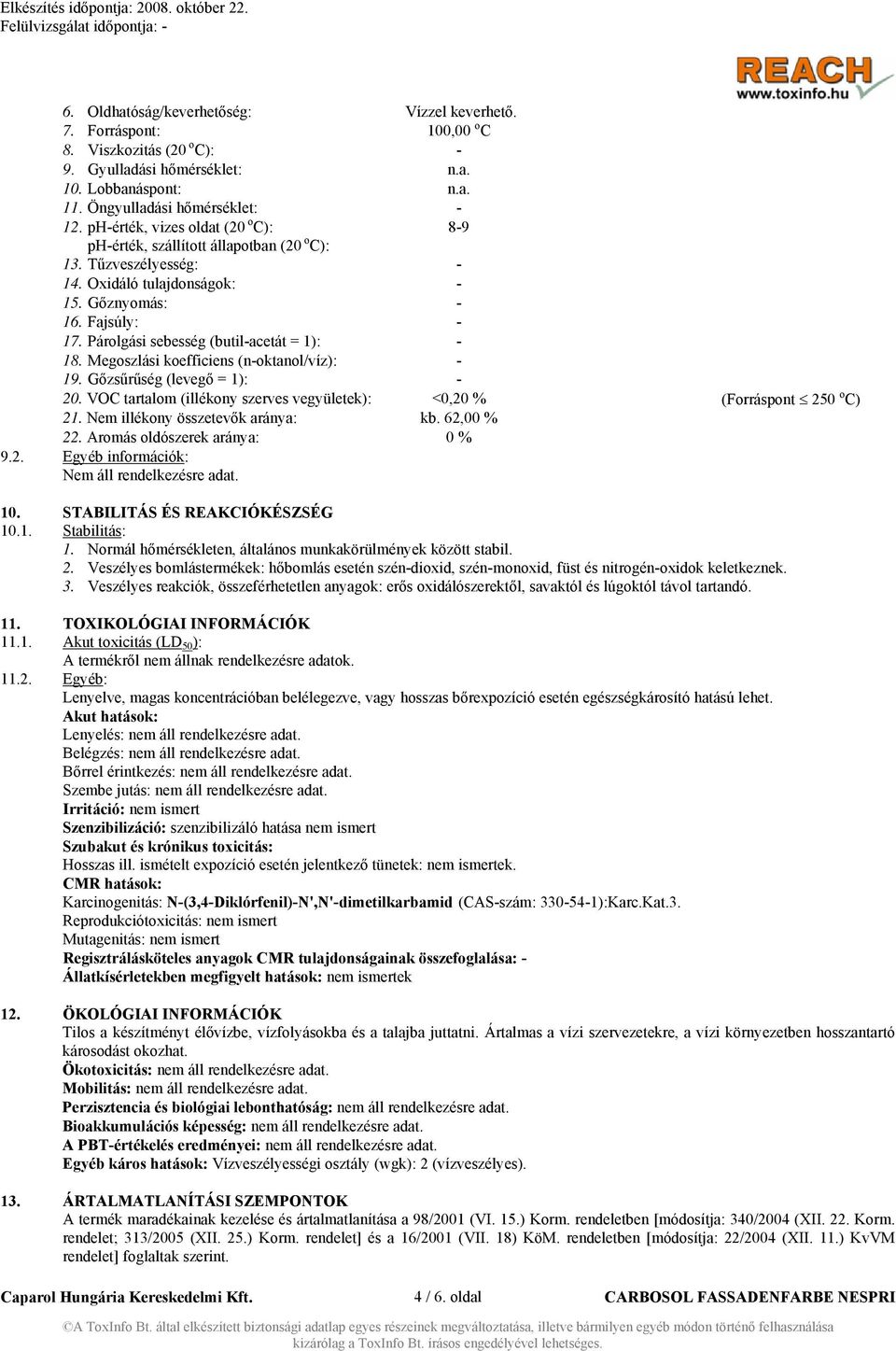 Párolgási sebesség (butil-acetát = 1): - 18. Megoszlási koefficiens (n-oktanol/víz): - 19. Gőzsűrűség (levegő = 1): - 20. VOC tartalom (illékony szerves vegyületek): <0,20 % (Forráspont 250 o C) 21.