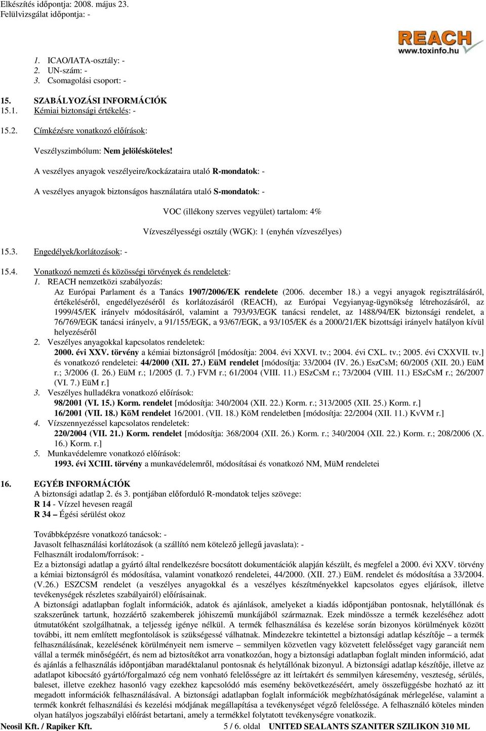 Engedélyek/korlátozások: - VOC (illékony szerves vegyület) tartalom: 4% Vízveszélyességi osztály (WGK): 1 (enyhén vízveszélyes) 15.4. Vonatkozó nemzeti és közösségi törvények és rendeletek: 1.