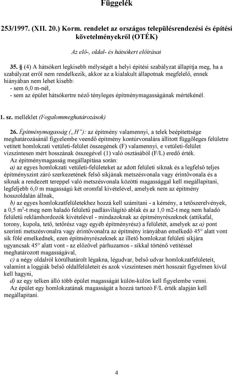 6,0 m-nél, - sem az épület hátsókertre néző tényleges építménymagasságának mértékénél. 1. sz. melléklet (Fogalommeghatározások) 26.