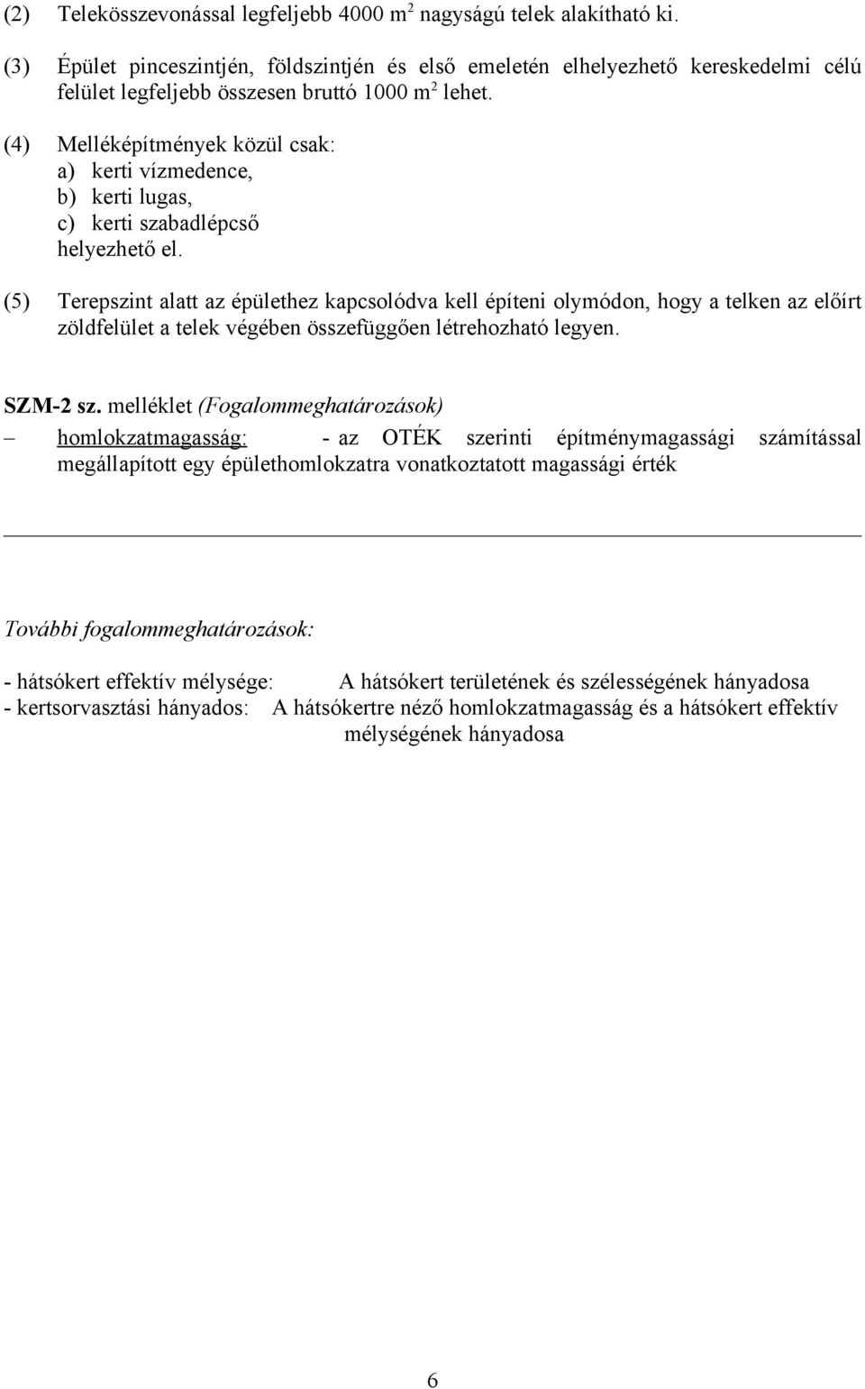 (4) Melléképítmények közül csak: a) kerti vízmedence, b) kerti lugas, c) kerti szabadlépcső helyezhető el.