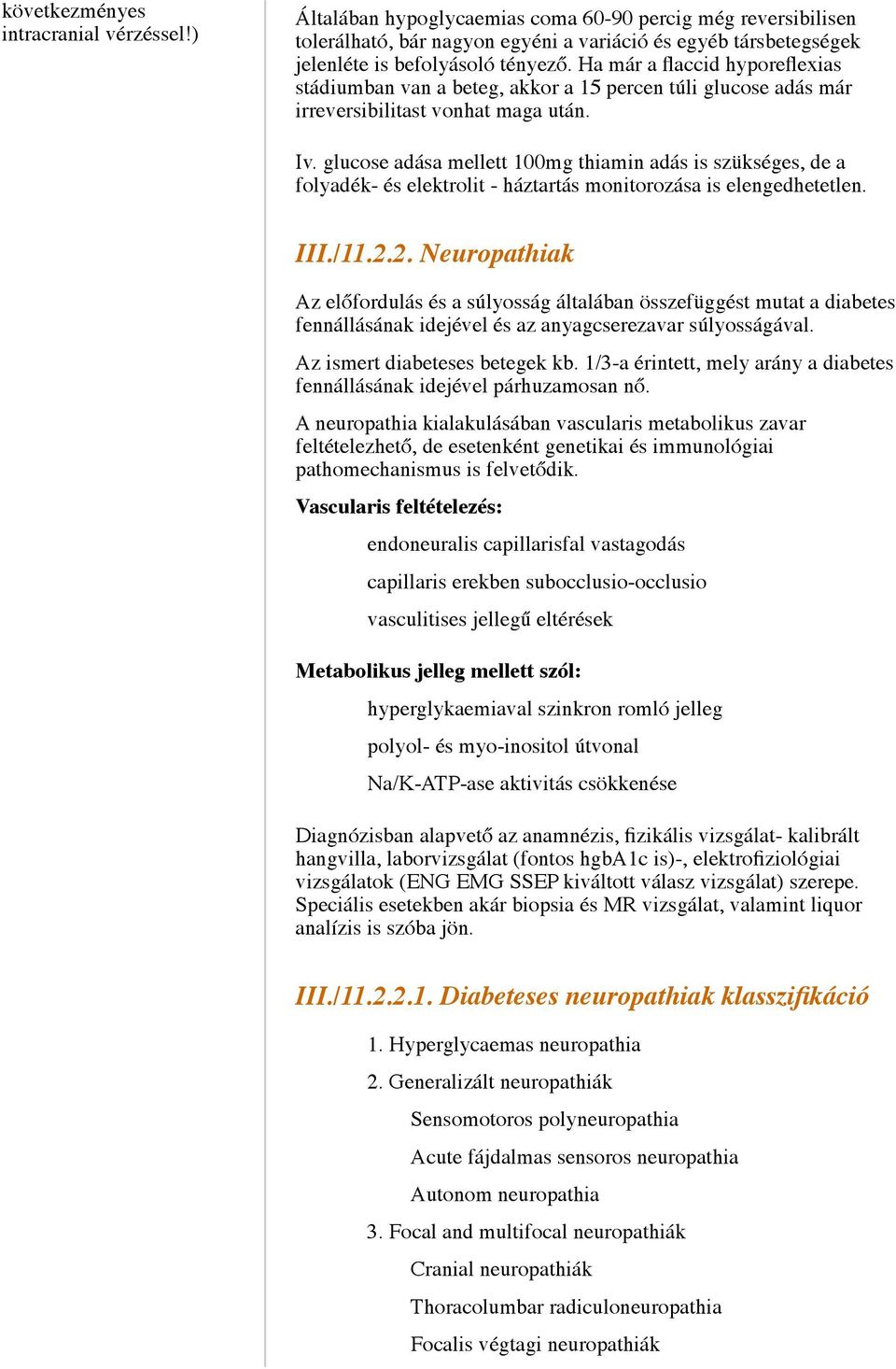 Ha már a flaccid hyporeflexias stádiumban van a beteg, akkor a 15 percen túli glucose adás már irreversibilitast vonhat maga után. Iv.