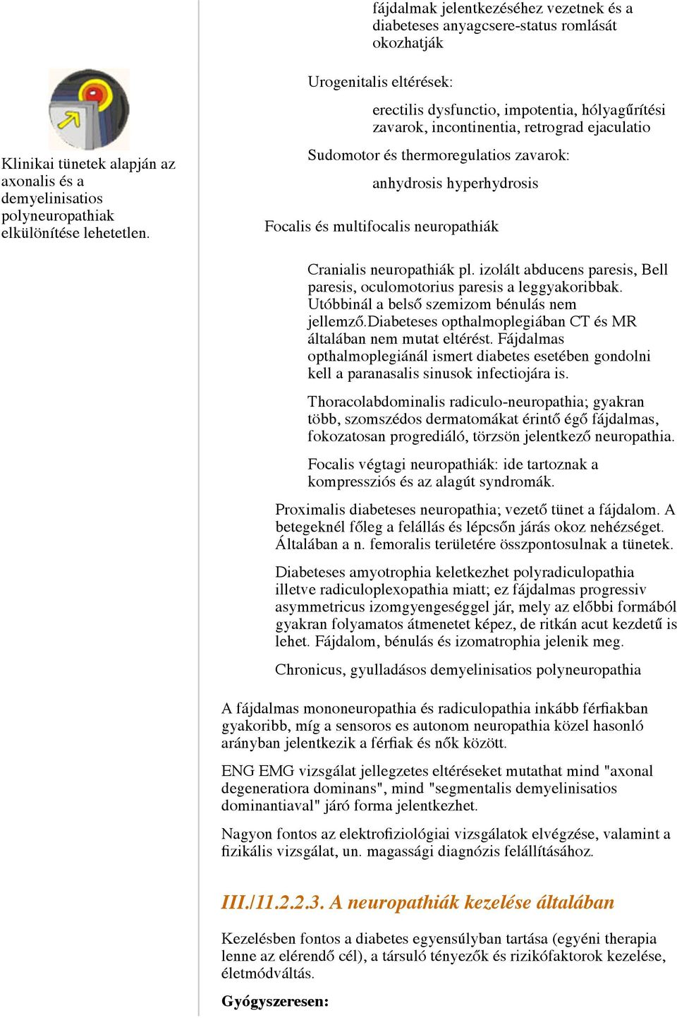 multifocalis neuropathiák Cranialis neuropathiák pl. izolált abducens paresis, Bell paresis, oculomotorius paresis a leggyakoribbak. Utóbbinál a belső szemizom bénulás nem jellemző.