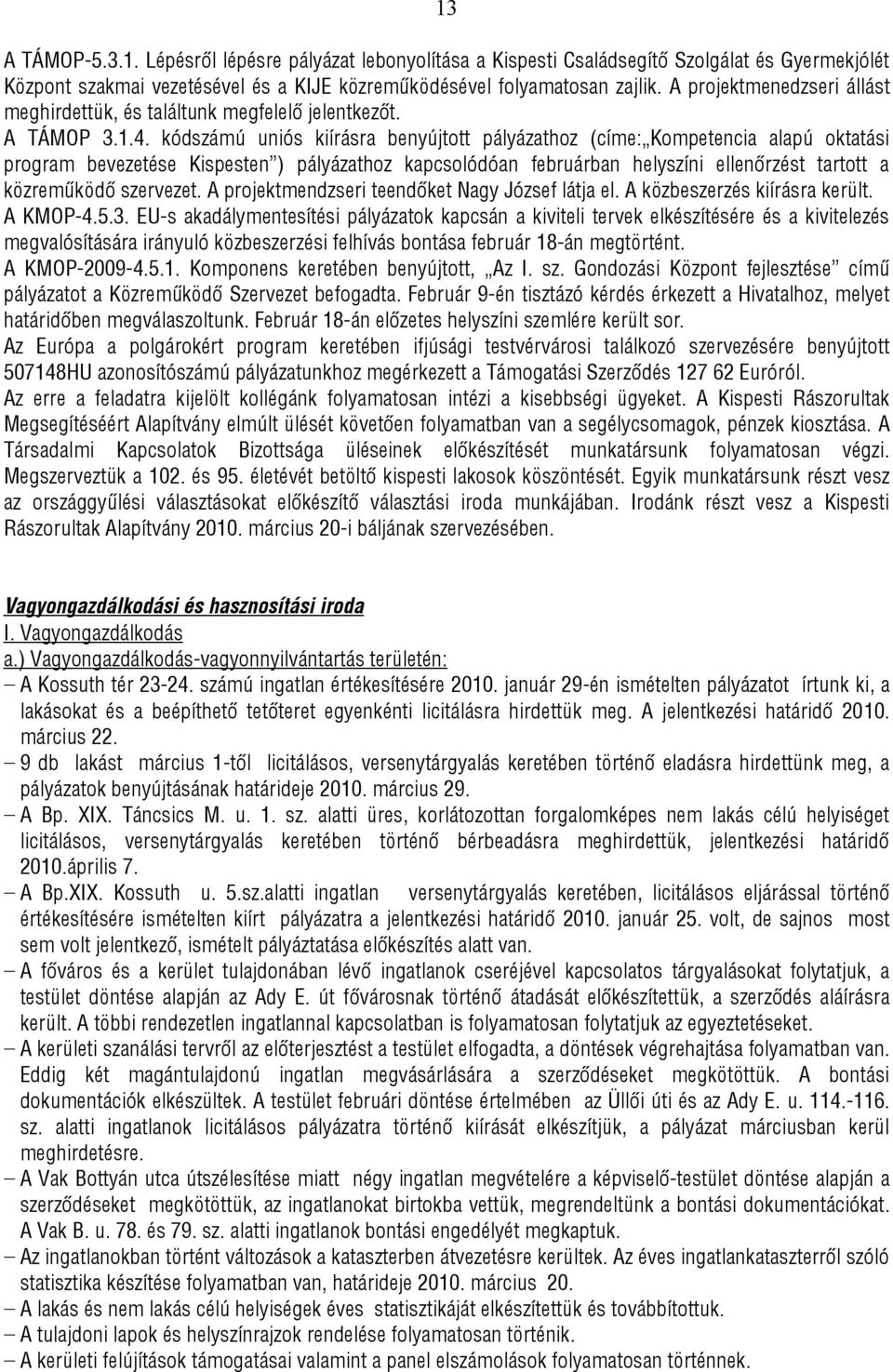 kódszámú uniós kiírásra benyújtott pályázathoz (címe: Kompetencia alapú oktatási program bevezetése Kispesten ) pályázathoz kapcsolódóan februárban helyszíni ellenőrzést tartott a közreműködő