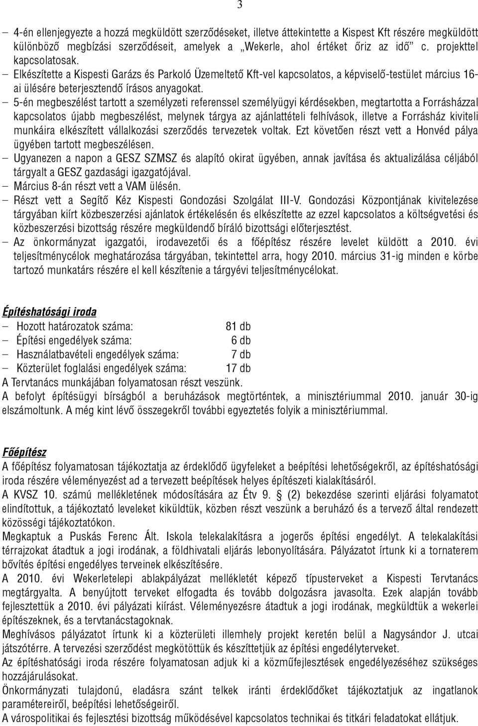 5-én megbeszélést tartott a személyzeti referenssel személyügyi kérdésekben, megtartotta a Forrásházzal kapcsolatos újabb megbeszélést, melynek tárgya az ajánlattételi felhívások, illetve a Forrásház