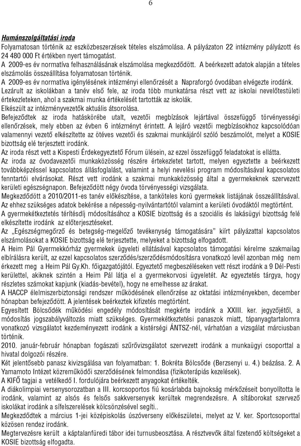 A 2009-es év normatíva igénylésének intézményi ellenőrzését a Napraforgó óvodában elvégezte irodánk.