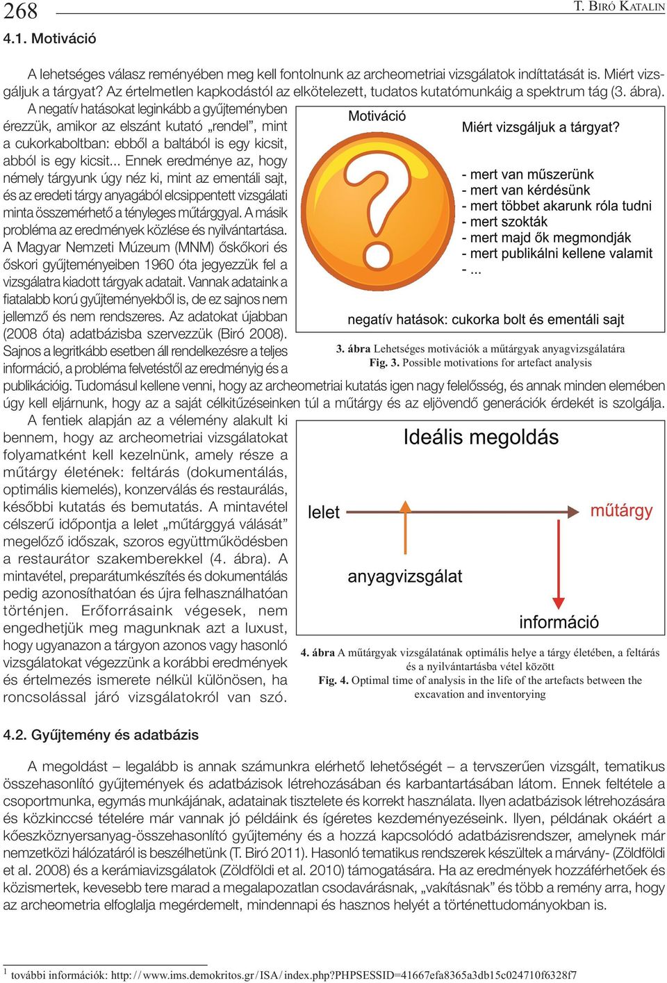 A negatív hatásokat leginkább a gyűjteményben érezzük, amikor az elszánt kutató rendel, mint a cukorkaboltban: ebből a baltából is egy kicsit, abból is egy kicsit.